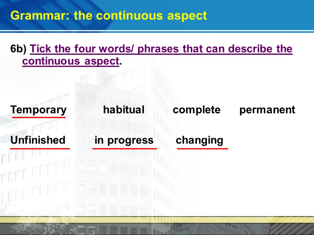 Grammar: the continuous aspect 6b) Tick the four words/ phrases that can describe the